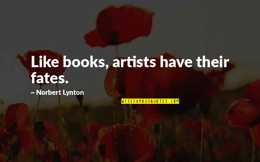 Aptheker Herbert Quotes By Norbert Lynton: Like books, artists have their fates. Aptheker Herbert Quotes By Norbert Lynton: Like books, artists have their fates.