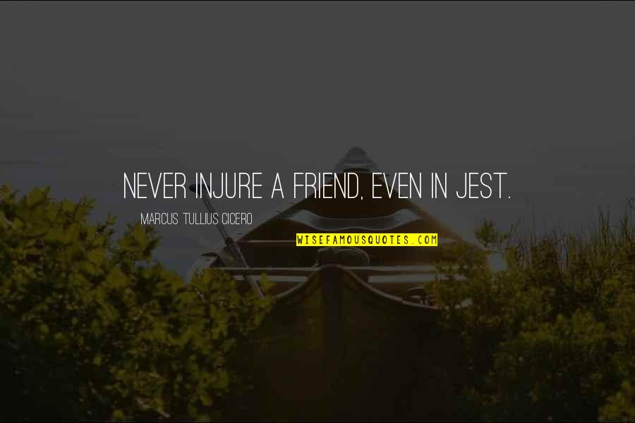 Aptid Es E Compet Ncias Pessoais Quotes By Marcus Tullius Cicero: Never injure a friend, even in jest. Aptid Es E Compet Ncias Pessoais Quotes By Marcus Tullius Cicero: Never injure a friend, even in jest.