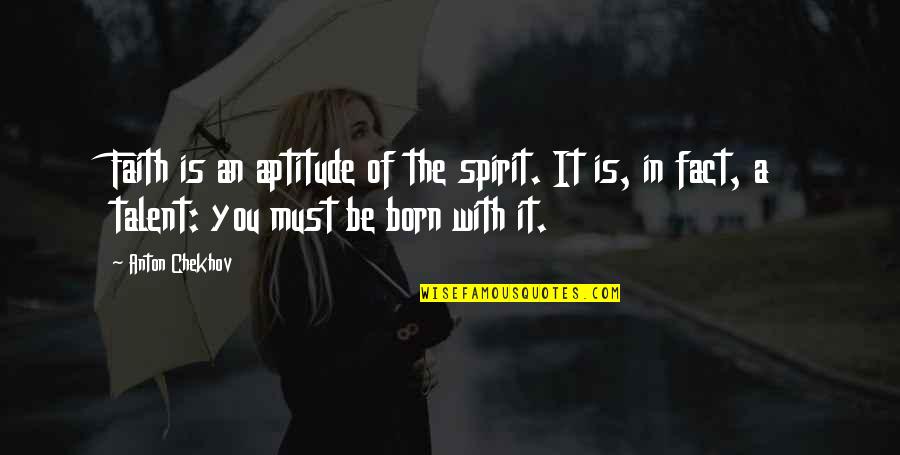 Aptitude Quotes By Anton Chekhov: Faith is an aptitude of the spirit. It