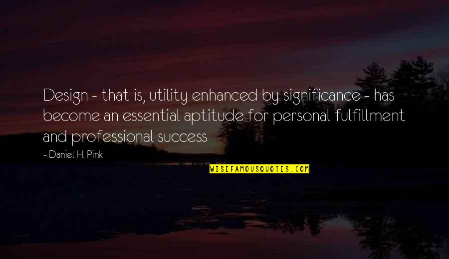 Aptitude Quotes By Daniel H. Pink: Design - that is, utility enhanced by significance