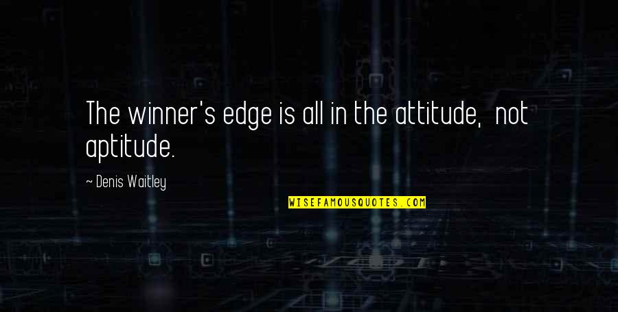 Aptitude Quotes By Denis Waitley: The winner's edge is all in the attitude,