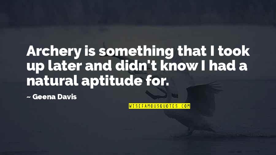 Aptitude Quotes By Geena Davis: Archery is something that I took up later