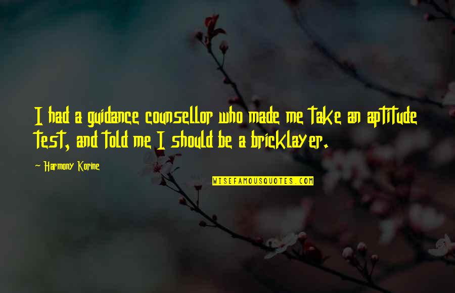Aptitude Quotes By Harmony Korine: I had a guidance counsellor who made me