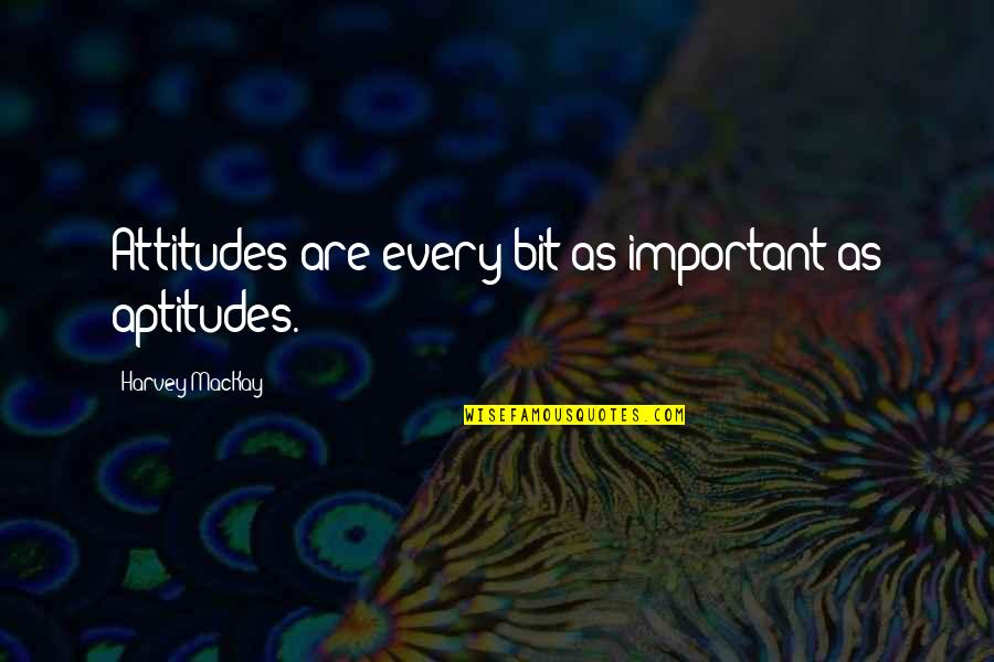 Aptitude Quotes By Harvey MacKay: Attitudes are every bit as important as aptitudes.