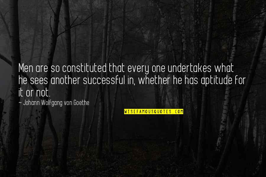 Aptitude Quotes By Johann Wolfgang Von Goethe: Men are so constituted that every one undertakes