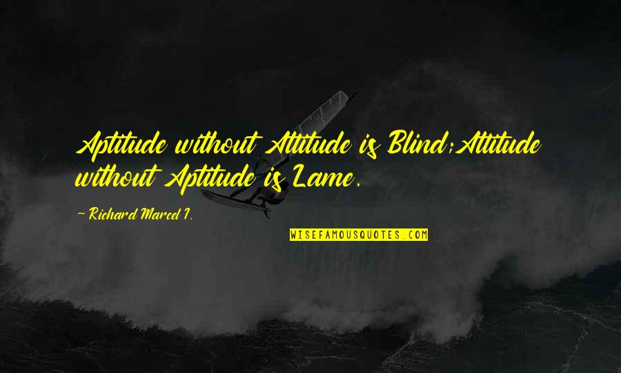 Aptitude Quotes By Richard Marcel I.: Aptitude without Attitude is Blind;Attitude without Aptitude is