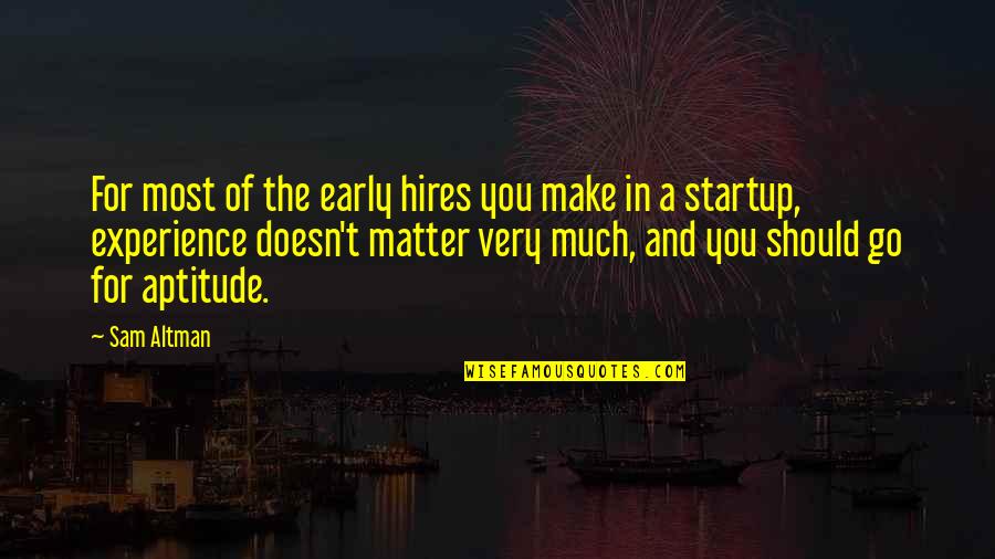 Aptitude Quotes By Sam Altman: For most of the early hires you make
