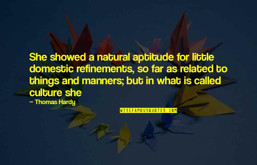 Aptitude Quotes By Thomas Hardy: She showed a natural aptitude for little domestic