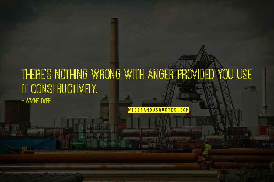 Aptitudes Quotes By Wayne Dyer: There's nothing wrong with anger provided you use
