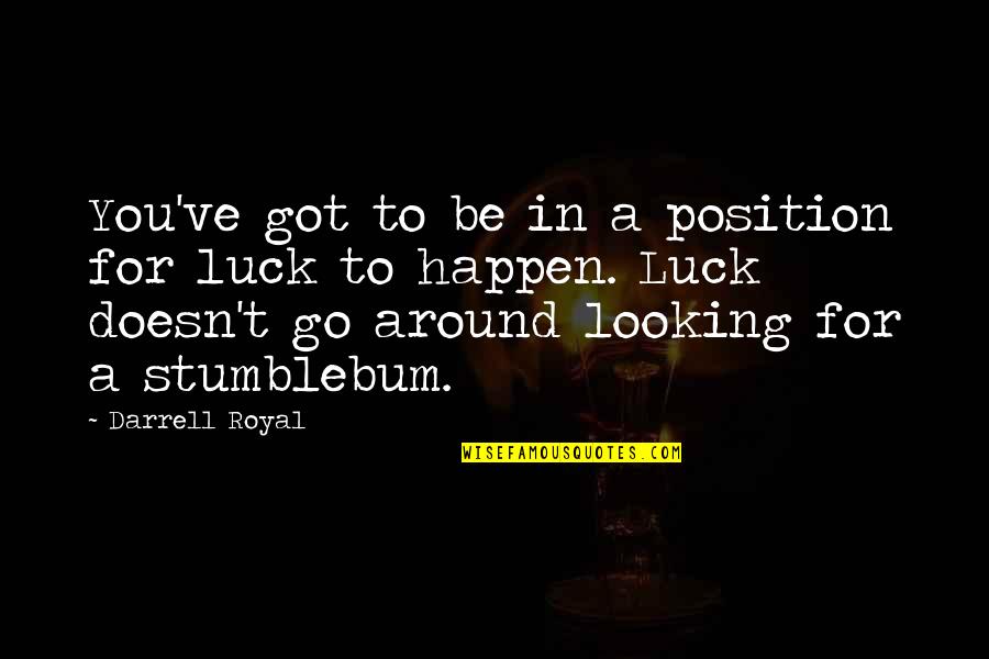 Aptitudini Cv Quotes By Darrell Royal: You've got to be in a position for Aptitudini Cv Quotes By Darrell Royal: You've got to be in a position for