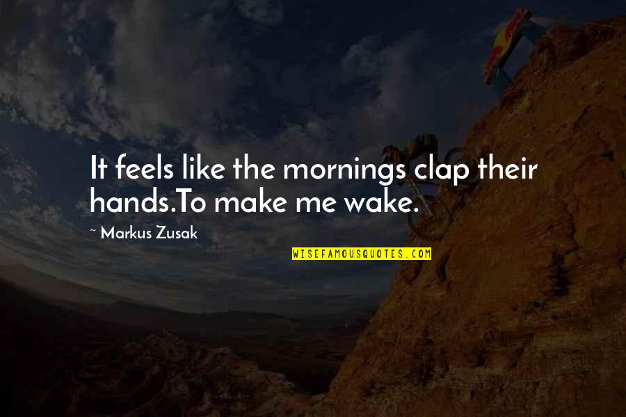 Aptitudini Si Quotes By Markus Zusak: It feels like the mornings clap their hands.To Aptitudini Si Quotes By Markus Zusak: It feels like the mornings clap their hands.To