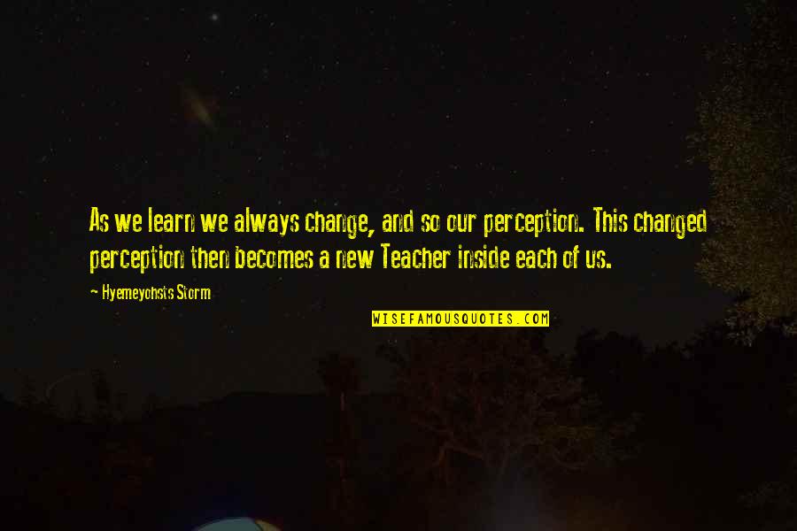 Aptly Quotes By Hyemeyohsts Storm: As we learn we always change, and so