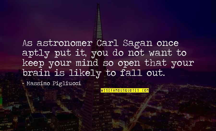 Aptly Quotes By Massimo Pigliucci: As astronomer Carl Sagan once aptly put it,