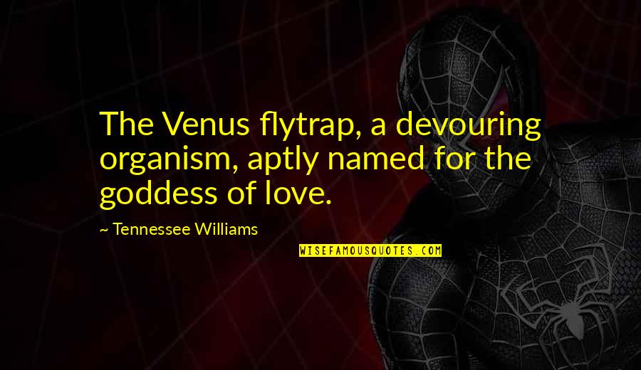 Aptly Quotes By Tennessee Williams: The Venus flytrap, a devouring organism, aptly named