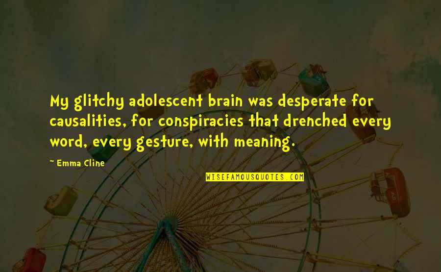 Aptness In A Sentence Quotes By Emma Cline: My glitchy adolescent brain was desperate for causalities,