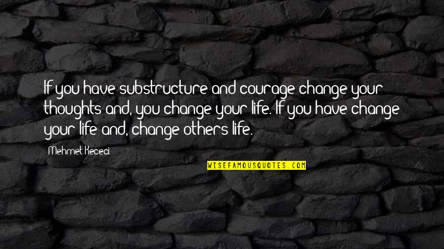 Aptness In A Sentence Quotes By Mehmet Kececi: If you have substructure and courage change your