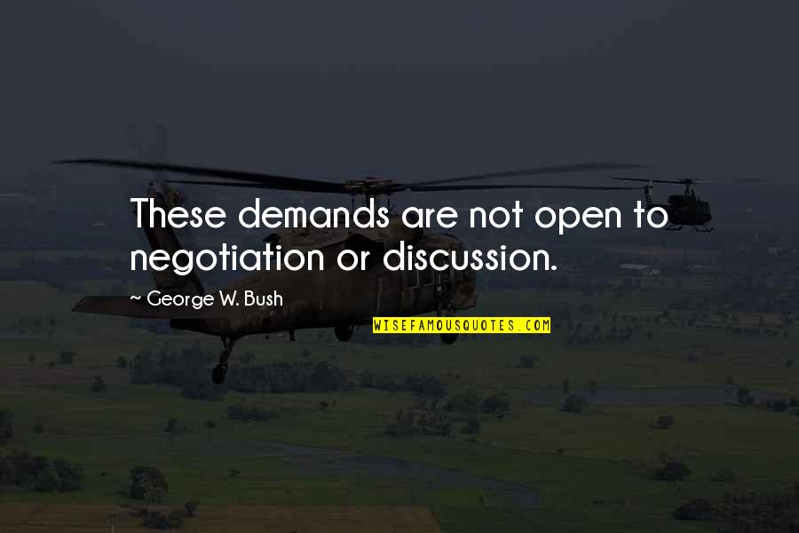 Aptness Quotes By George W. Bush: These demands are not open to negotiation or