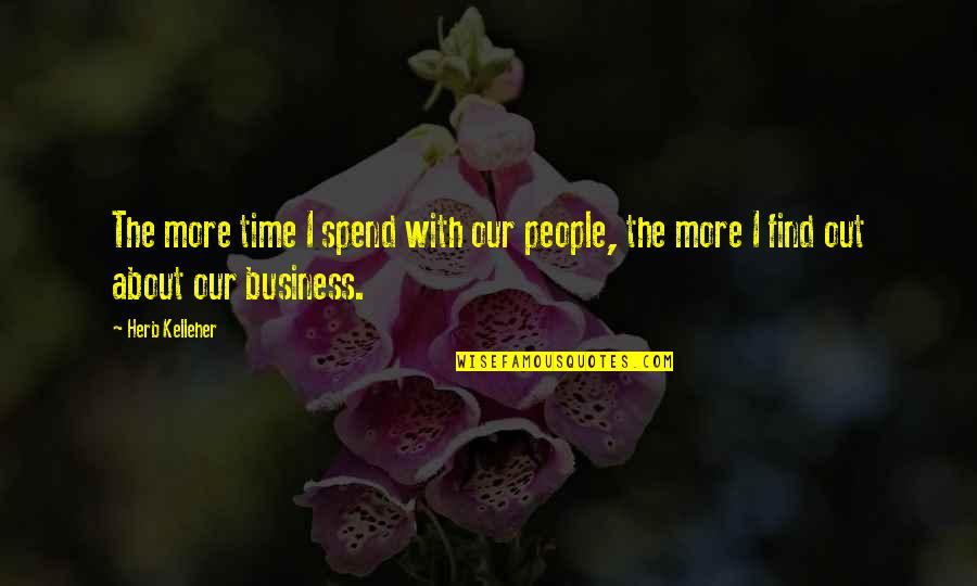 Aptness Quotes By Herb Kelleher: The more time I spend with our people,