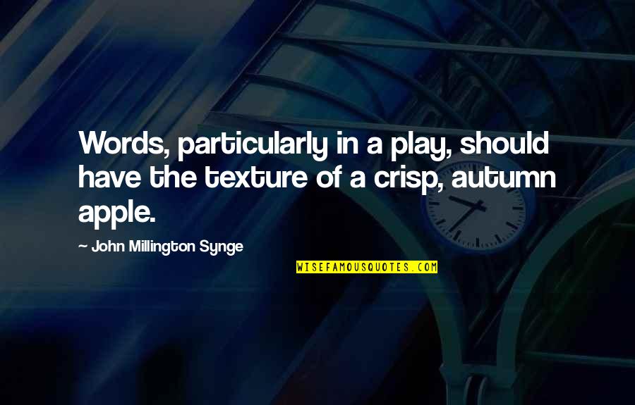 Aptness Quotes By John Millington Synge: Words, particularly in a play, should have the