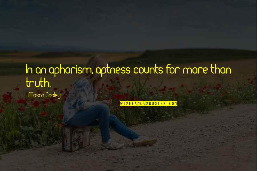 Aptness Quotes By Mason Cooley: In an aphorism, aptness counts for more than
