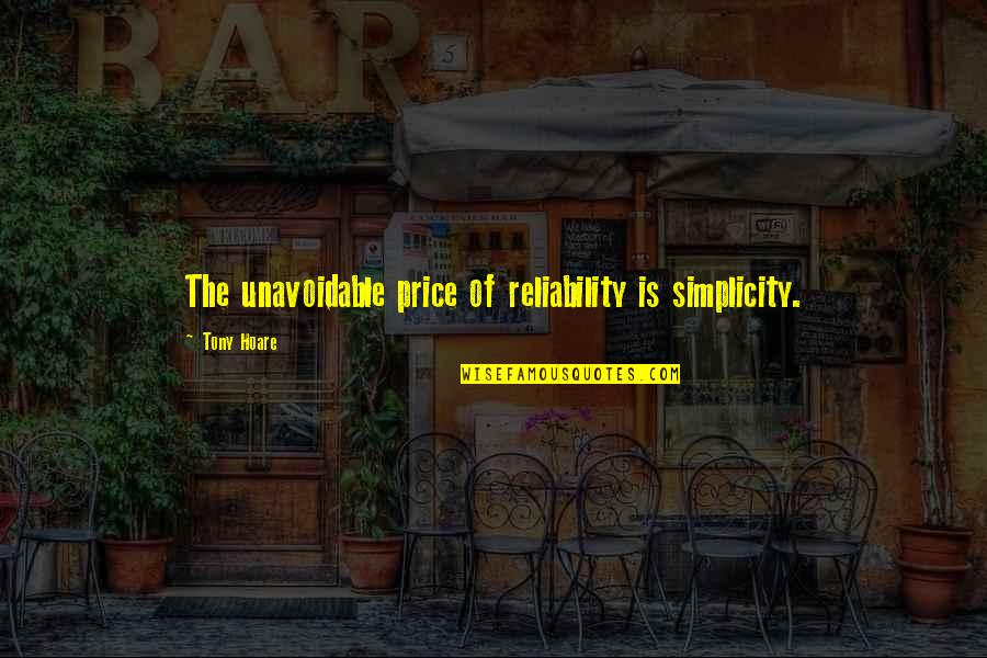 Aptresurey Quotes By Tony Hoare: The unavoidable price of reliability is simplicity. Aptresurey Quotes By Tony Hoare: The unavoidable price of reliability is simplicity.