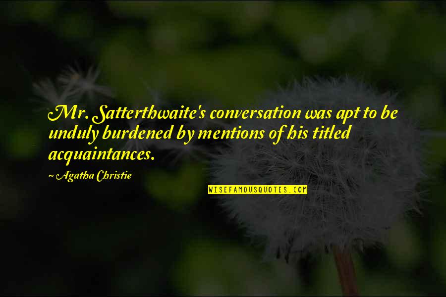 Apt's Quotes By Agatha Christie: Mr. Satterthwaite's conversation was apt to be unduly