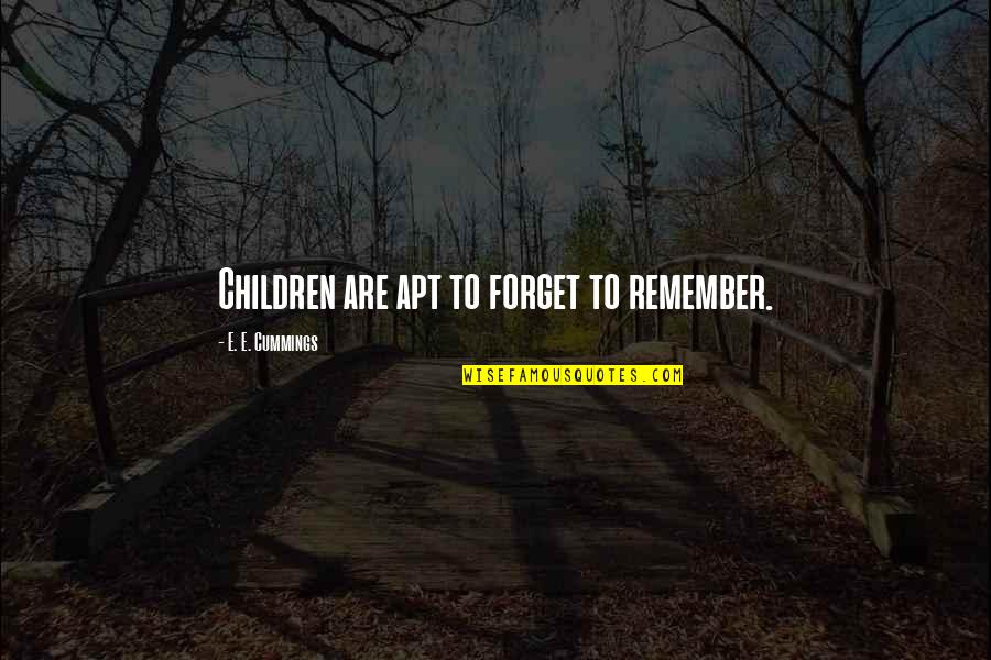 Apt's Quotes By E. E. Cummings: Children are apt to forget to remember.
