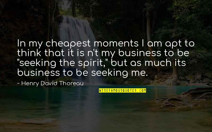 Apt's Quotes By Henry David Thoreau: In my cheapest moments I am apt to