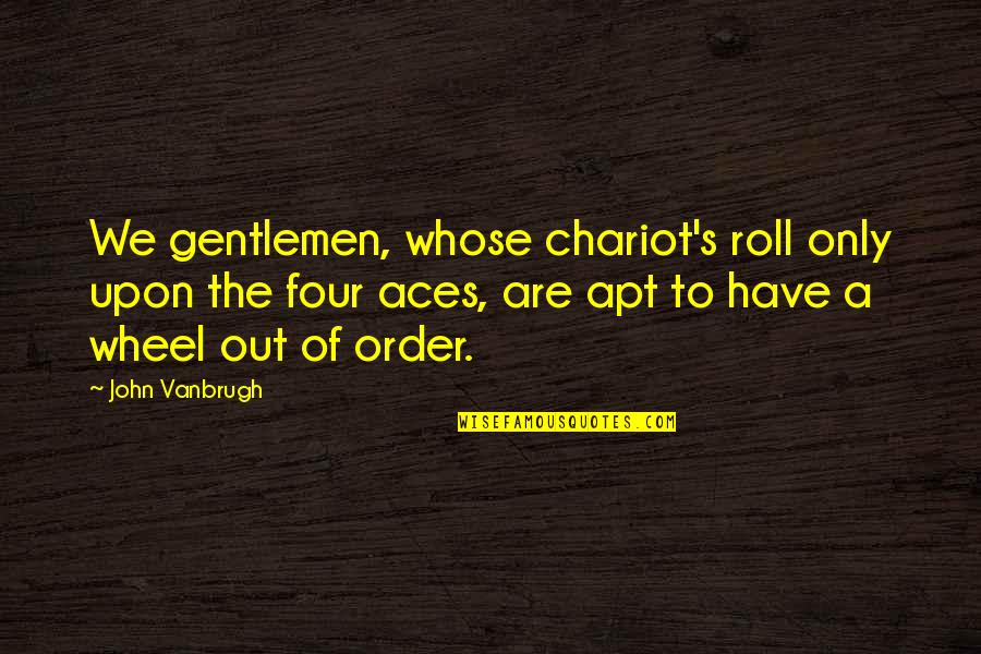 Apt's Quotes By John Vanbrugh: We gentlemen, whose chariot's roll only upon the