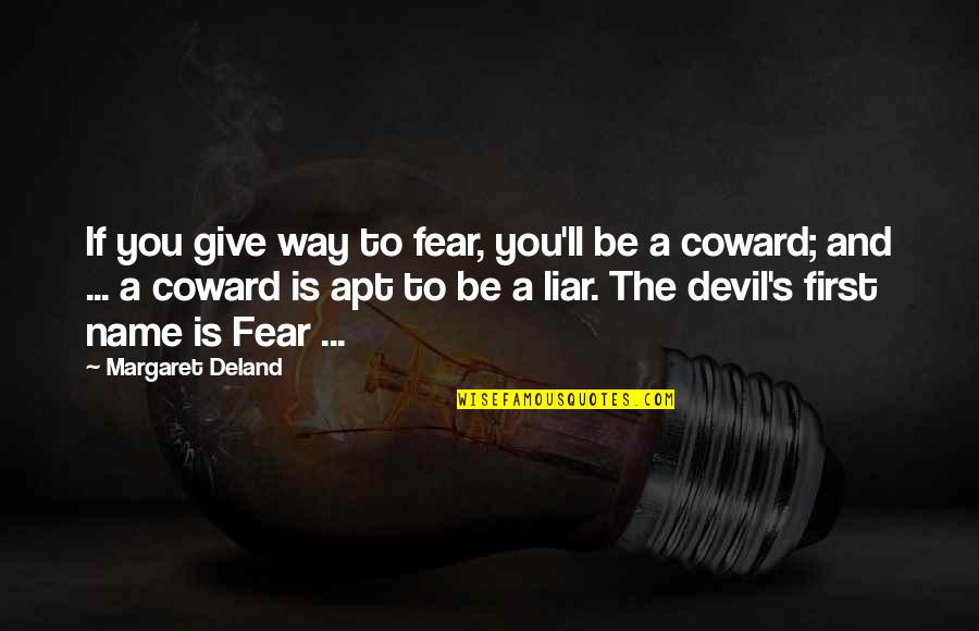 Apt's Quotes By Margaret Deland: If you give way to fear, you'll be