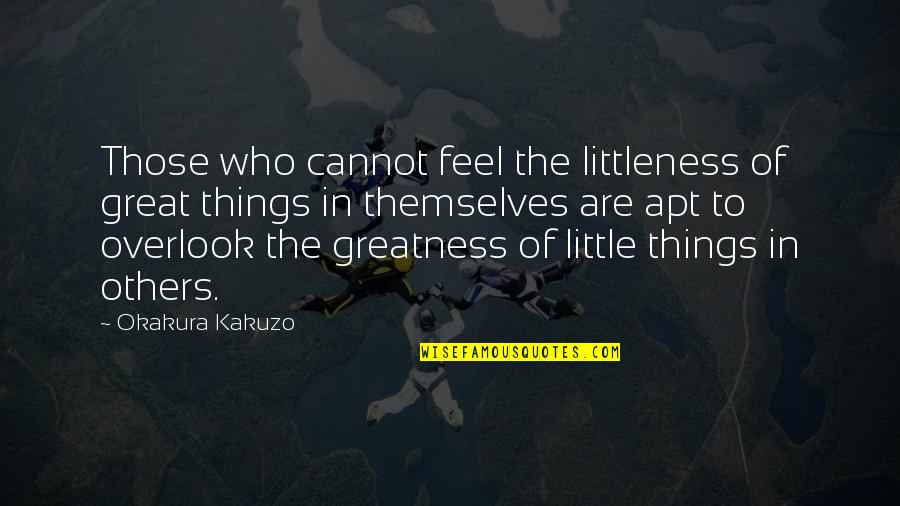 Apt's Quotes By Okakura Kakuzo: Those who cannot feel the littleness of great