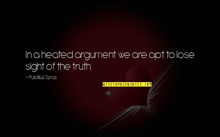 Apt's Quotes By Publilius Syrus: In a heated argument we are apt to