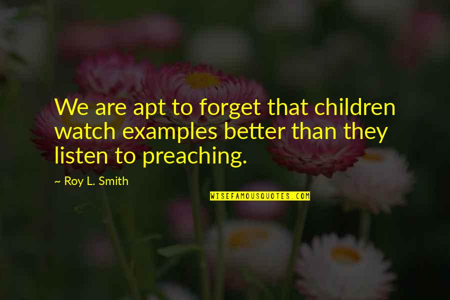 Apt's Quotes By Roy L. Smith: We are apt to forget that children watch