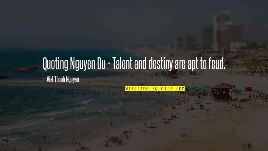 Apt's Quotes By Viet Thanh Nguyen: Quoting Nguyen Du - Talent and destiny are