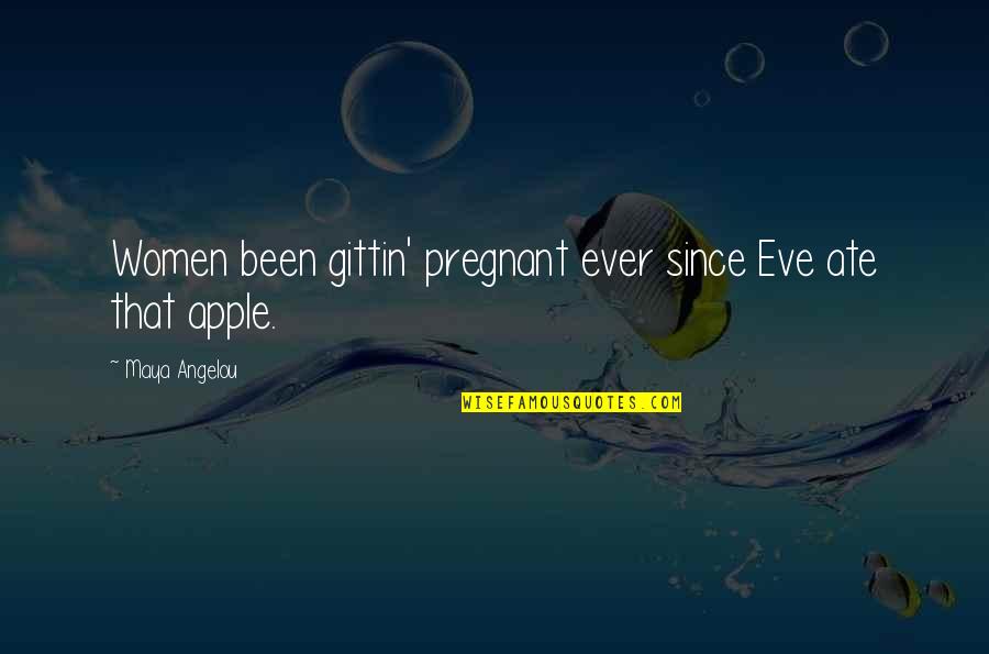 Aptt Time Quotes By Maya Angelou: Women been gittin' pregnant ever since Eve ate