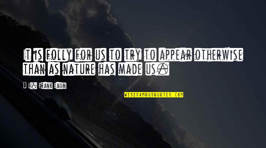 Aptt Vs Ptt Quotes By L. Frank Baum: It is folly for us to try to