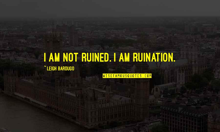 Aptt Vs Ptt Quotes By Leigh Bardugo: I am not ruined. I am ruination. Aptt Vs Ptt Quotes By Leigh Bardugo: I am not ruined. I am ruination.
