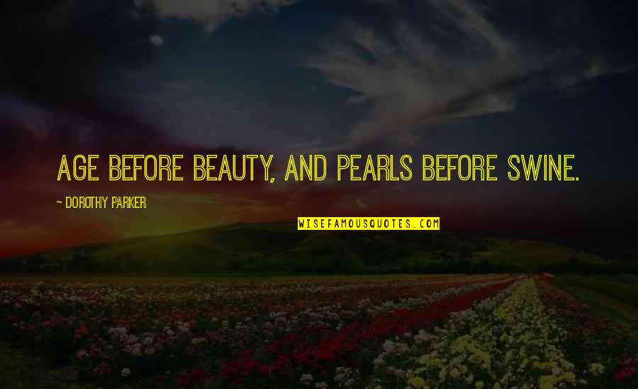 Apuada Quotes By Dorothy Parker: Age before beauty, and pearls before swine. Apuada Quotes By Dorothy Parker: Age before beauty, and pearls before swine.