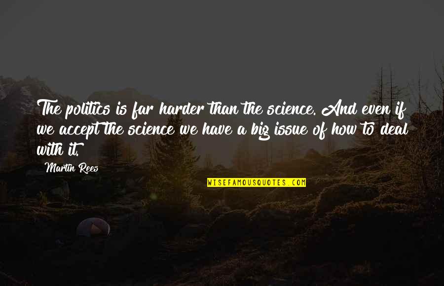 Apuada Quotes By Martin Rees: The politics is far harder than the science. Apuada Quotes By Martin Rees: The politics is far harder than the science.