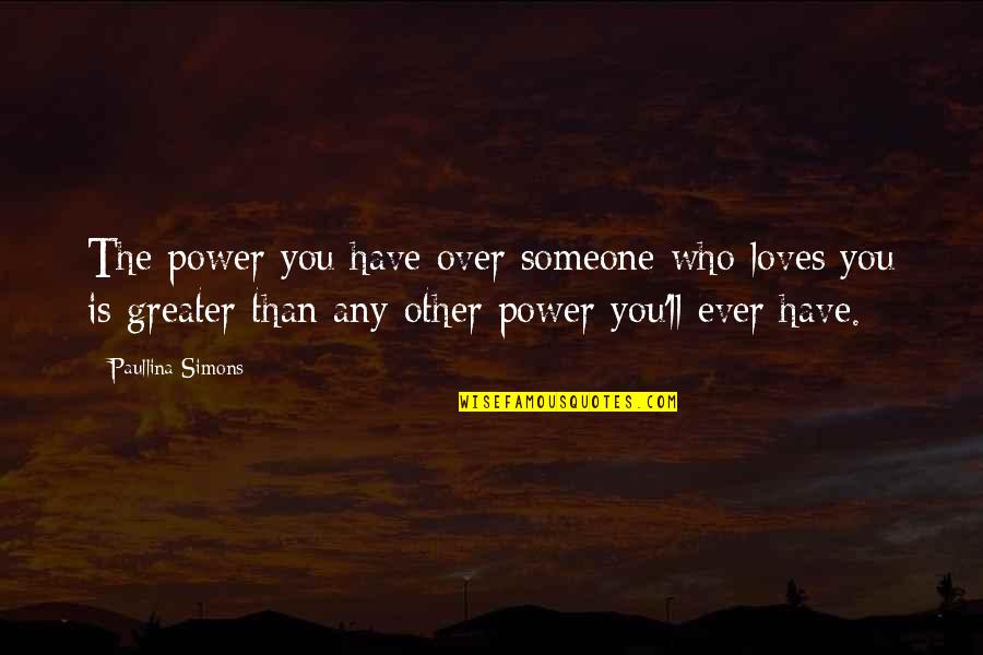 Apuada Quotes By Paullina Simons: The power you have over someone who loves Apuada Quotes By Paullina Simons: The power you have over someone who loves