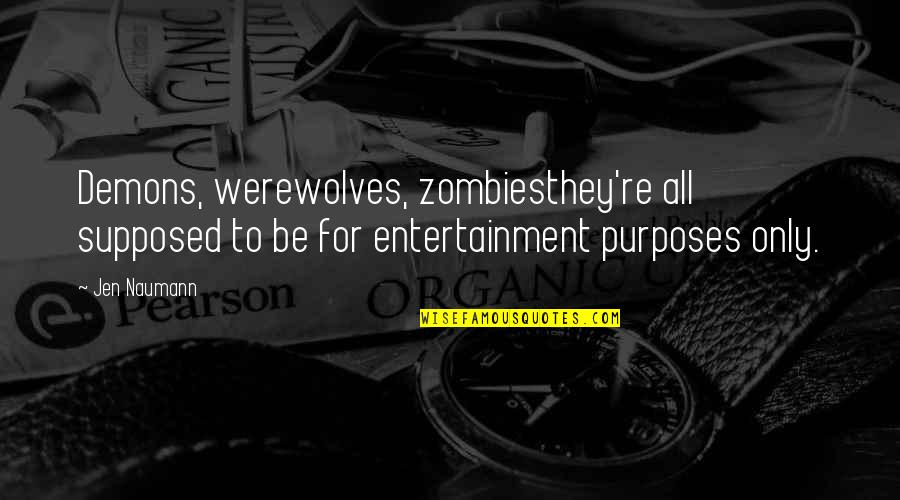 Apuakehau Channel Quotes By Jen Naumann: Demons, werewolves, zombiesthey're all supposed to be for