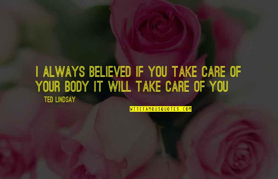 Apuakehau Channel Quotes By Ted Lindsay: I always believed if you take care of