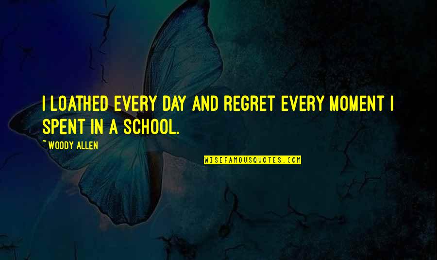 Apuc North Quotes By Woody Allen: I loathed every day and regret every moment