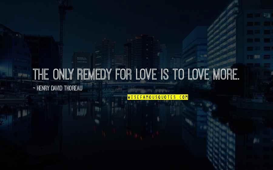 Apuesta Total Quotes By Henry David Thoreau: The only remedy for love is to love