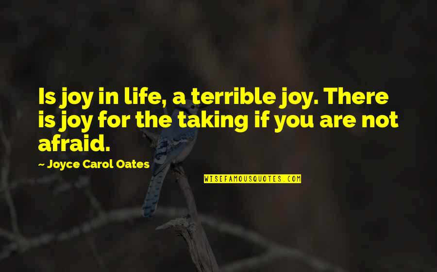 Apuesto In English Quotes By Joyce Carol Oates: Is joy in life, a terrible joy. There