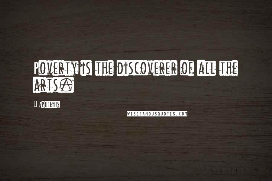 Apuleius quotes: Poverty is the discoverer of all the arts.