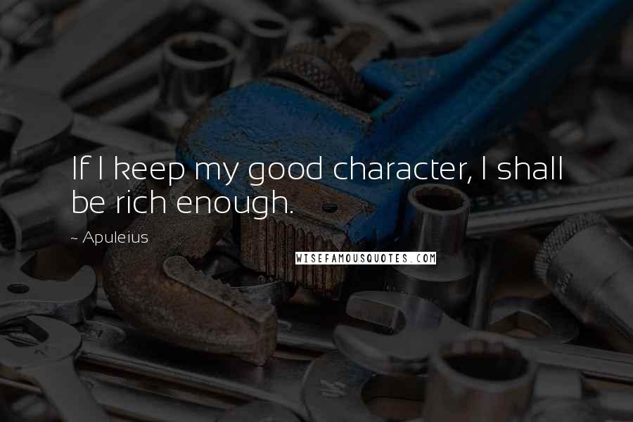 Apuleius quotes: If I keep my good character, I shall be rich enough.