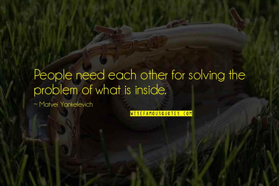 Apuleyo Filosofo Quotes By Matvei Yankelevich: People need each other for solving the problem