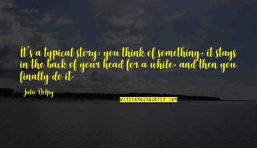 Apunkagames Quotes By Julie Delpy: It's a typical story: you think of something,