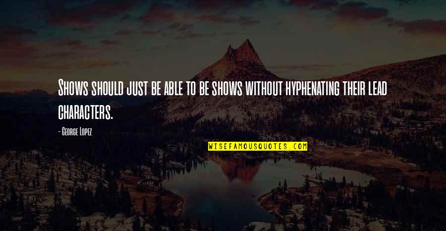 Apuntalamiento De Muros Quotes By George Lopez: Shows should just be able to be shows